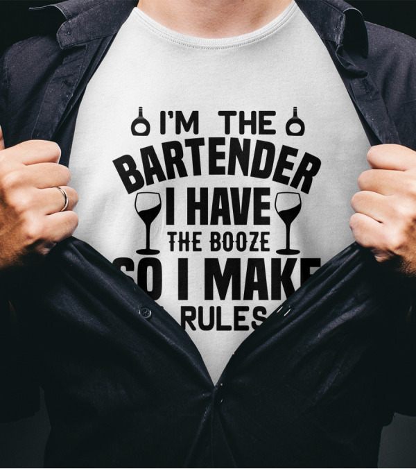 I'm The Bartender I Have The Booze So I Make The Rules T-Shirt