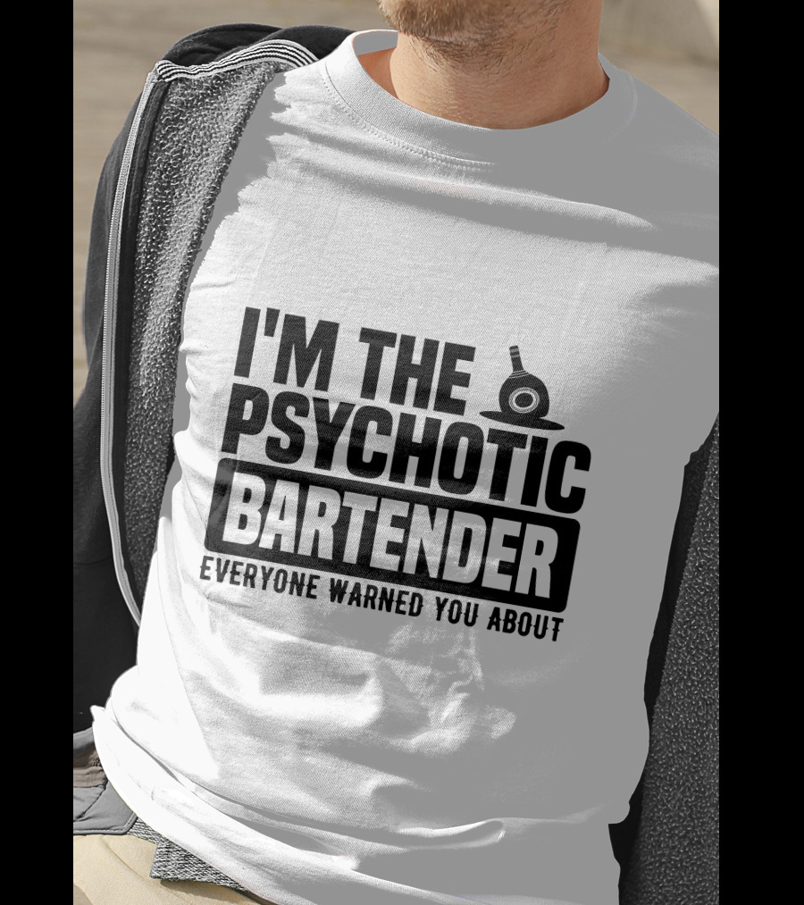 I'm The Psychotic Bartender Everyone Warned You About T-Shirt