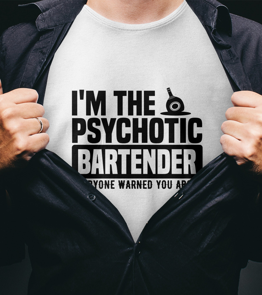 I'm The Psychotic Bartender Everyone Warned You About T-Shirt