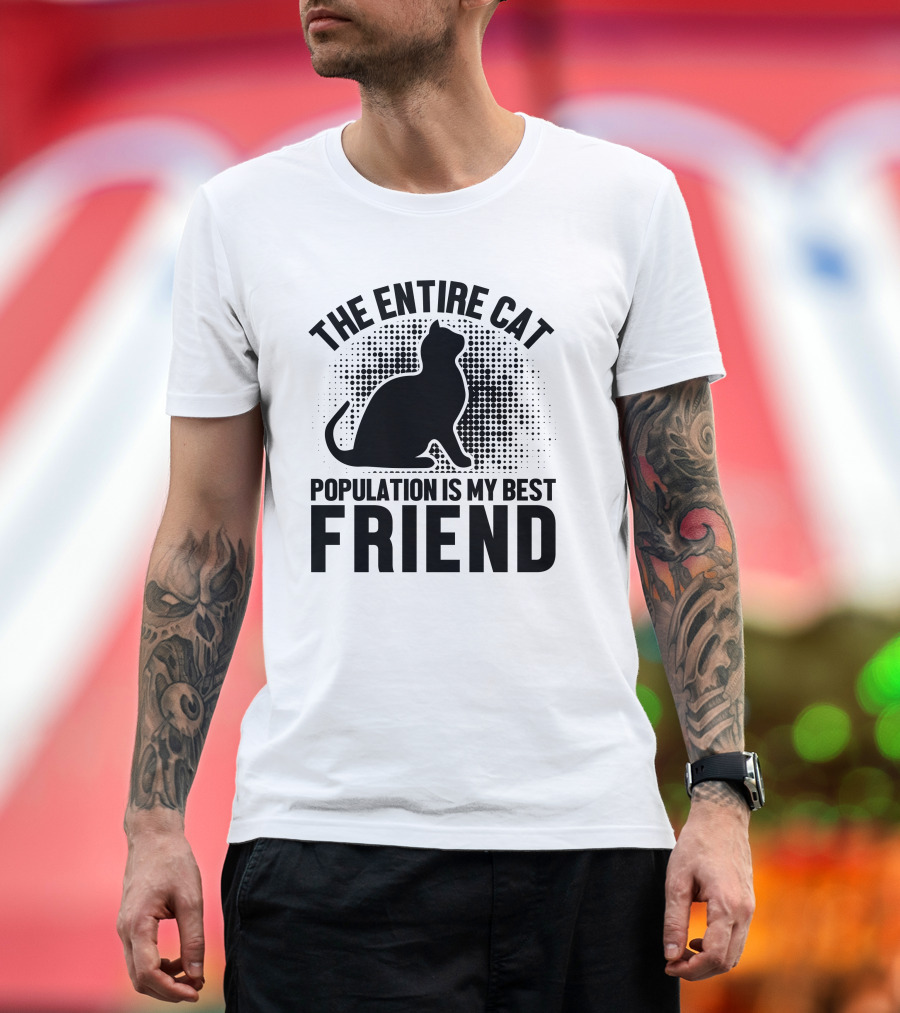 THE ENTIRE CAT POPULATION IS MY BEST FRIEND T-Shirt