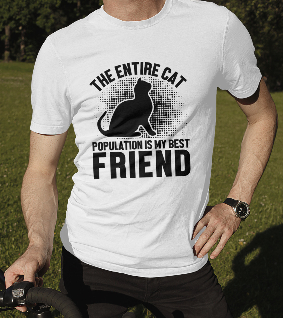 The Entire Cat Population Is My Best Friend T-Shirt