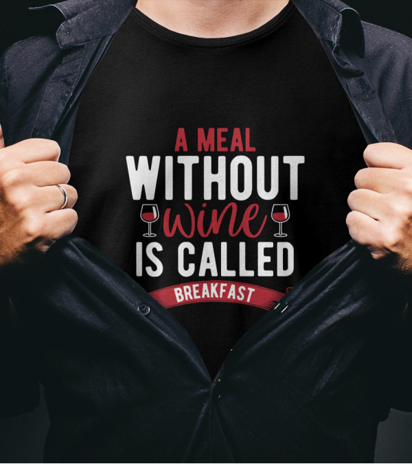 A Meal Without Wine Is Called Breakfast Funny Wine Lovers T-Shirt