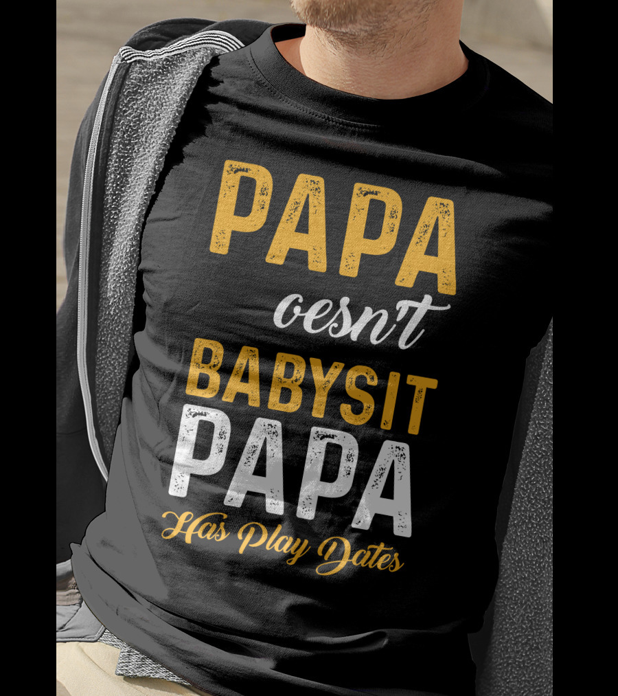 Papa Doesnt Babysit Papa Has Play Dates T-Shirt