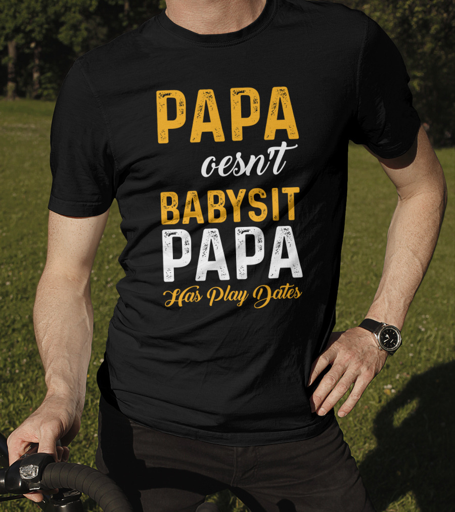 Papa Doesnt Babysit Papa Has Play Dates T-Shirt