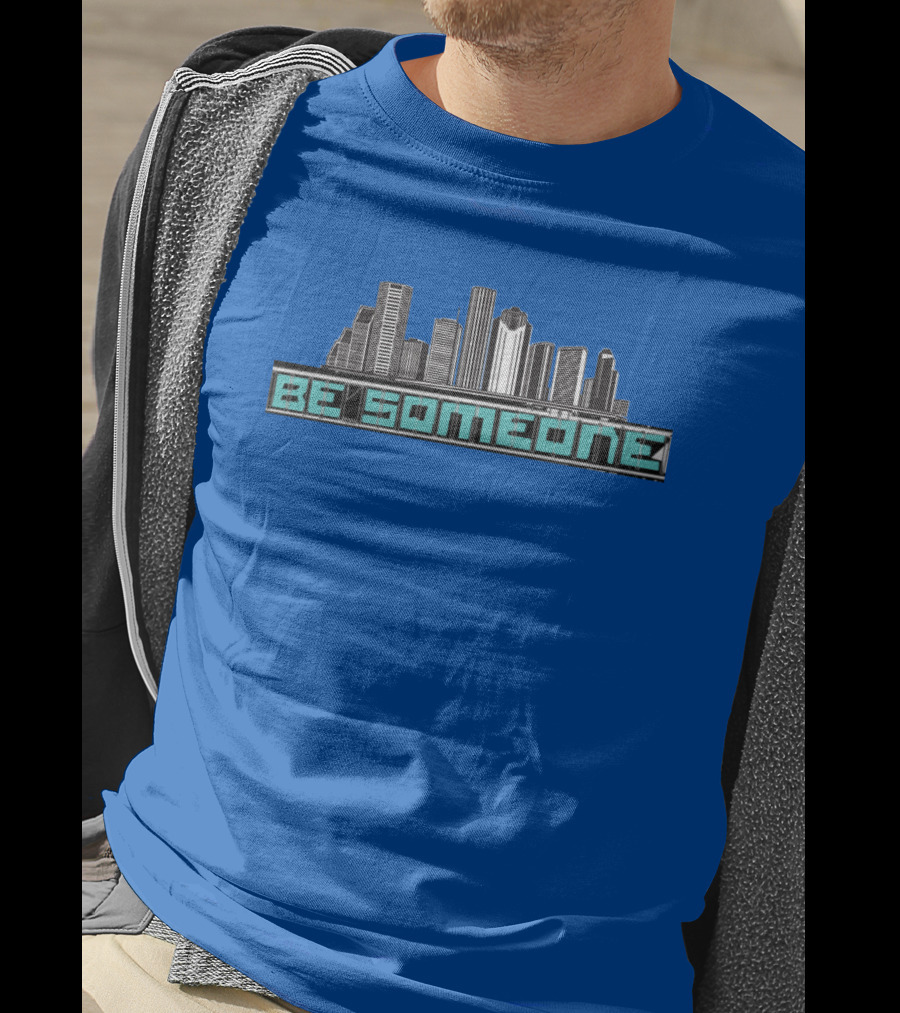 Be Someone Houston Skyline Motivational Phrase T-Shirt