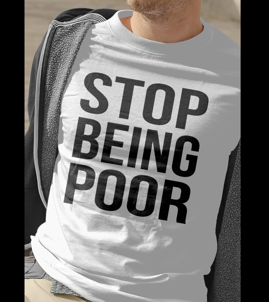 Stop Being Poor Message T-Shirt
