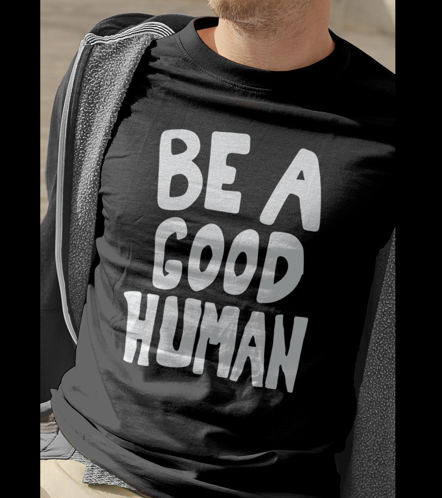 Be A Good Human T-Shirt