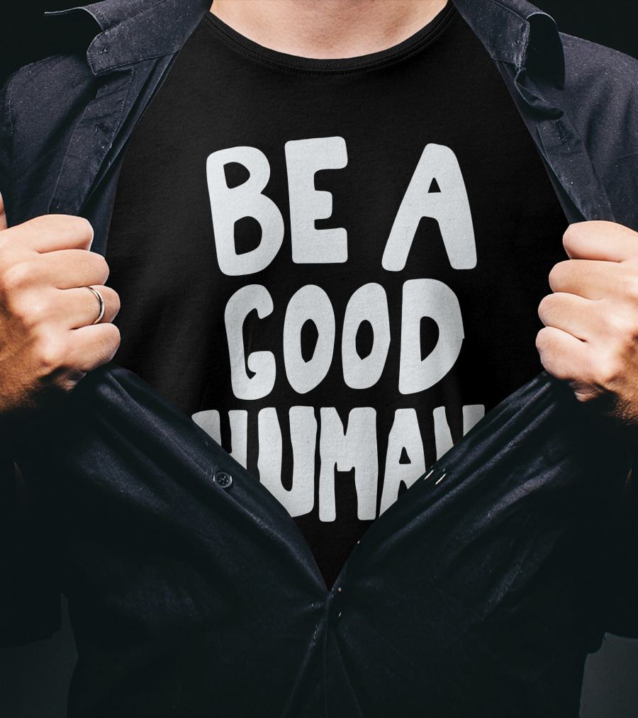 Be A Good Human T-Shirt