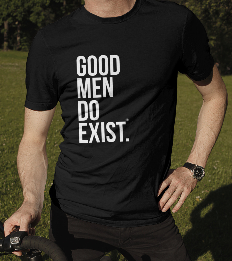 Good Men Do Exist T-Shirt