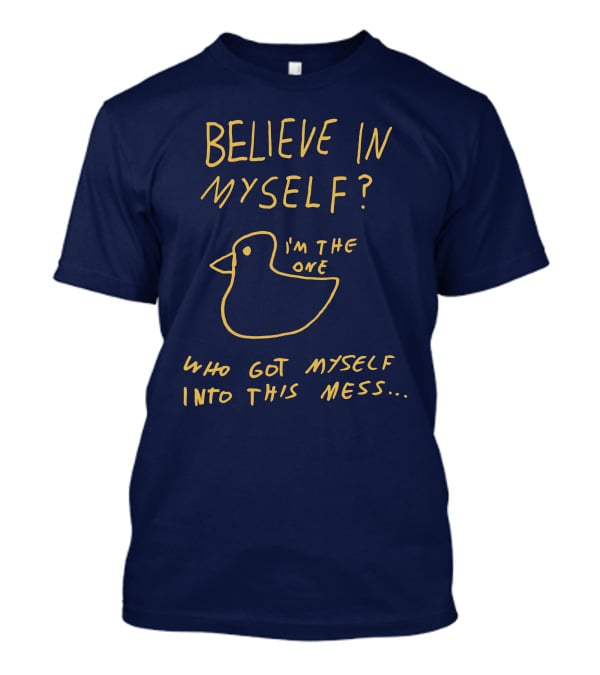 Lonely Kids Club Merchandise Believe In Myself I'm The One Who Got Myself Into This Mess T-Shirt