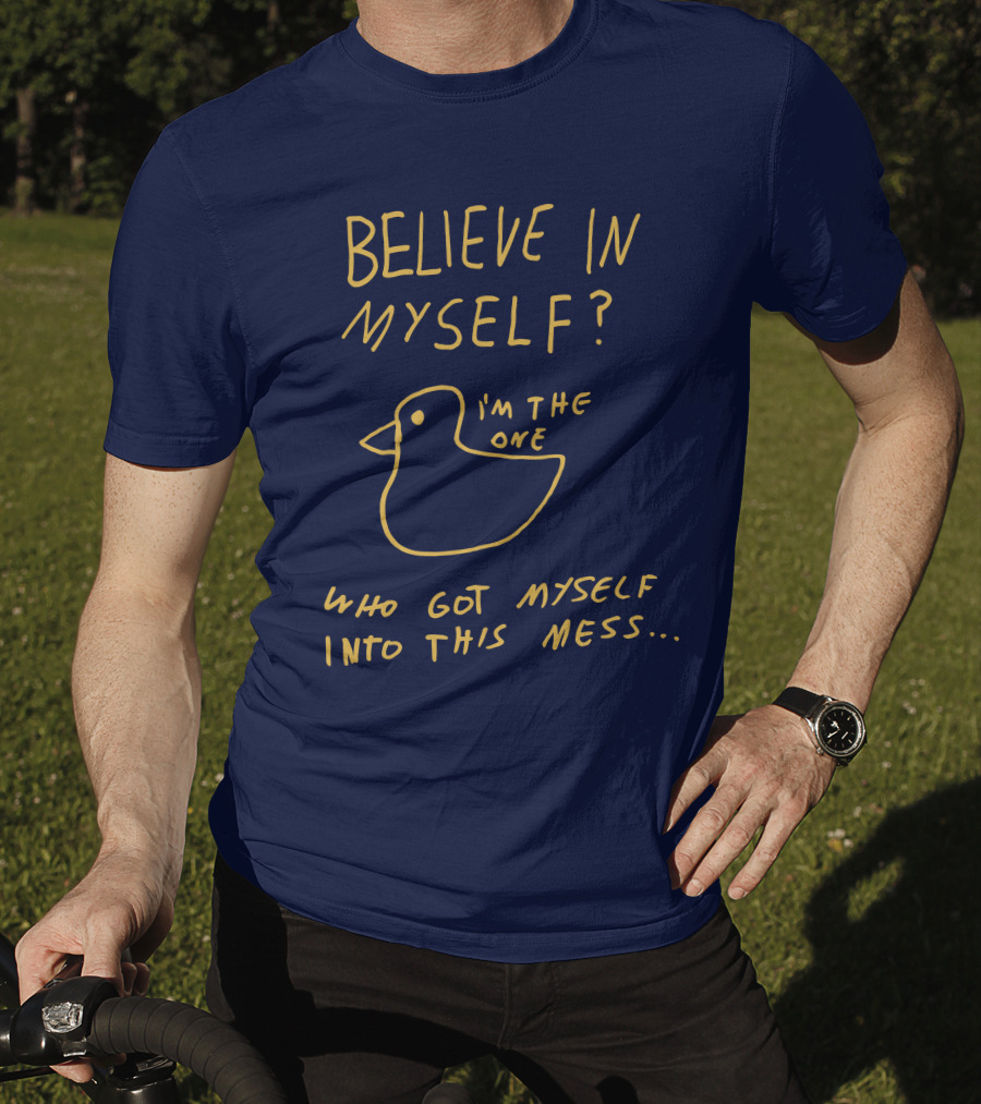 Lonely Kids Club Merchandise Believe In Myself I'm The One Who Got Myself Into This Mess T-Shirt