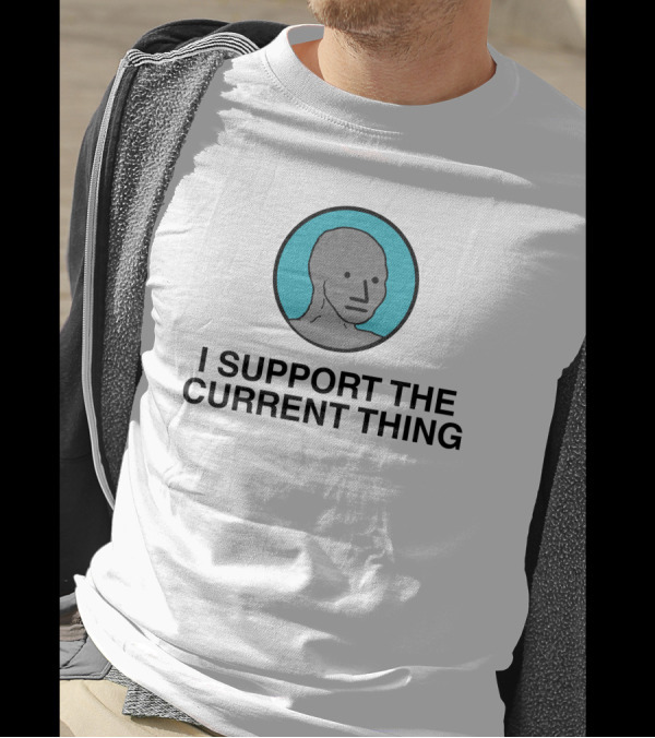 I Support The Current Thing Meme NPC Wojak Shitheadsteve T-Shirt