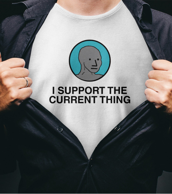 I Support The Current Thing Meme NPC Wojak Shitheadsteve T-Shirt