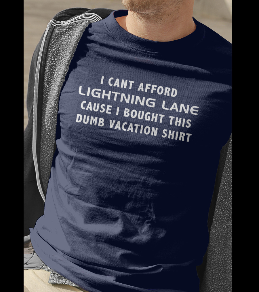 I Cant Afford Lightning Lane Cause I Bought This Dumb Vacation T-Shirt