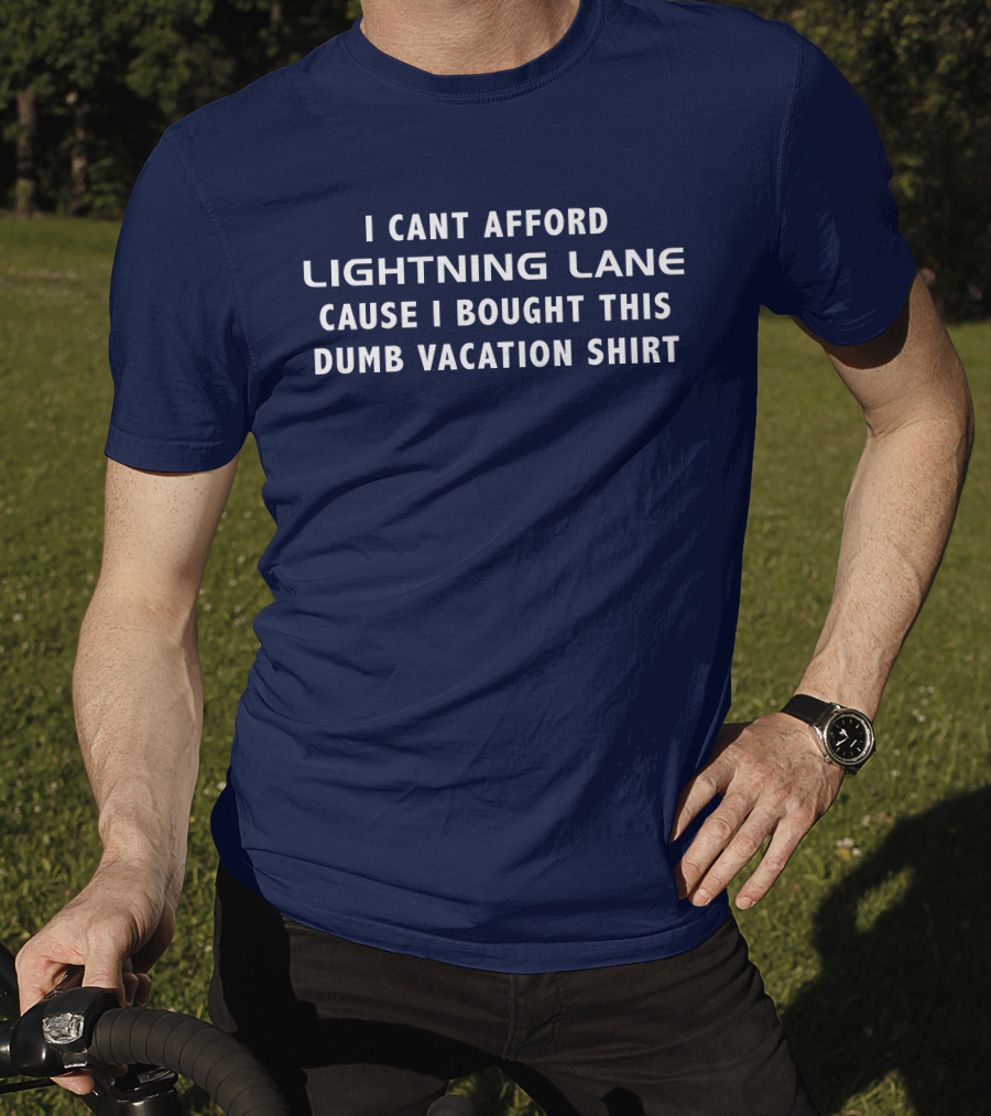 I Cant Afford Lightning Lane Cause I Bought This Dumb Vacation T-Shirt