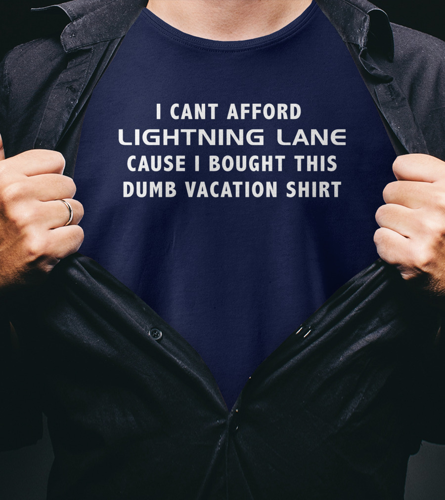 I Cant Afford Lightning Lane Cause I Bought This Dumb Vacation T-Shirt