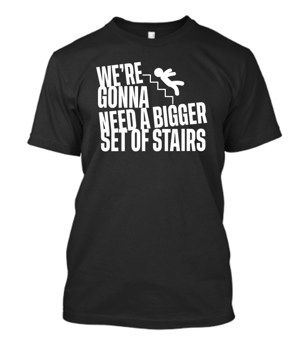 Joshua We’re Gonna Need A Bigger Set Of Stairs Aussie Bot Studio T-Shirt