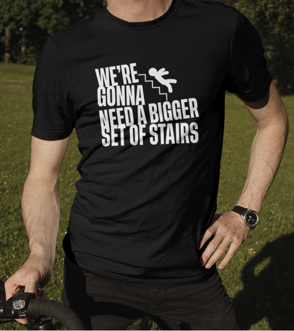 Joshua We’re Gonna Need A Bigger Set Of Stairs Aussie Bot Studio T-Shirt