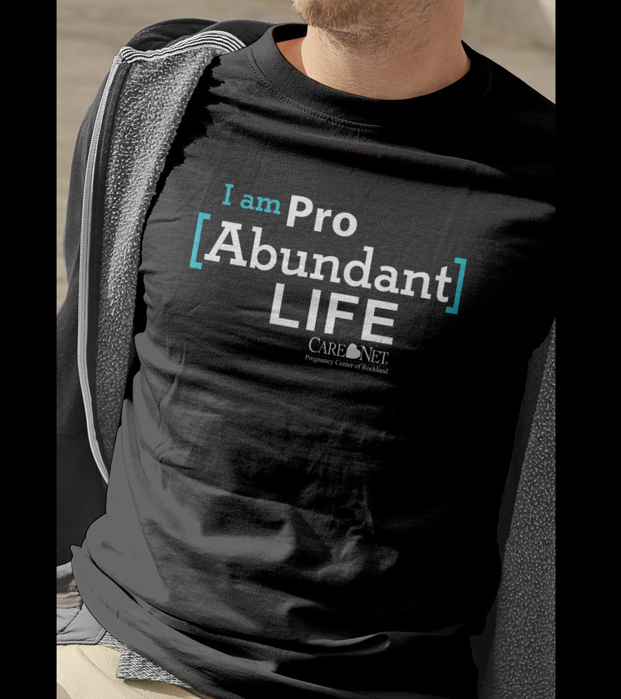 I Am Pro Abundant Life Care Net Pregnancy Center Of Rockland T-Shirt