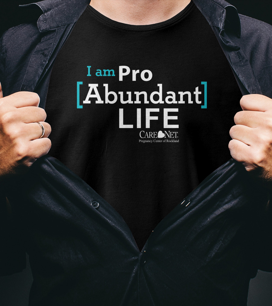 I Am Pro Abundant Life Care Net Pregnancy Center Of Rockland T-Shirt