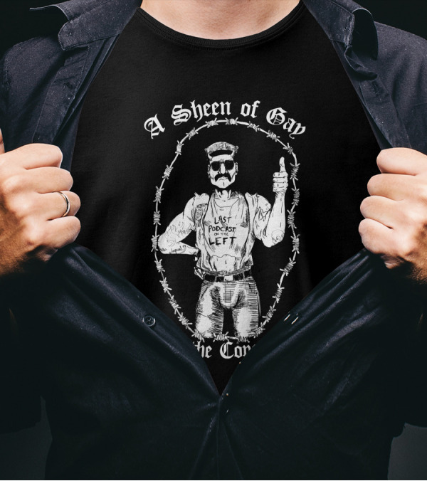 Last Podcast On The Left A Sheen Of Gay Keeps The Cops Away Cop Proof T-Shirt