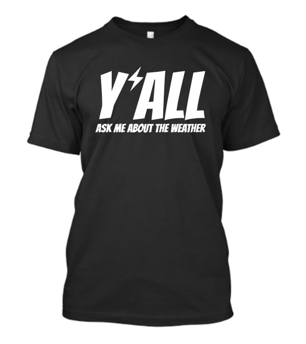 Y'ALL Ask Me About The Weather Ryan Hall T-Shirt