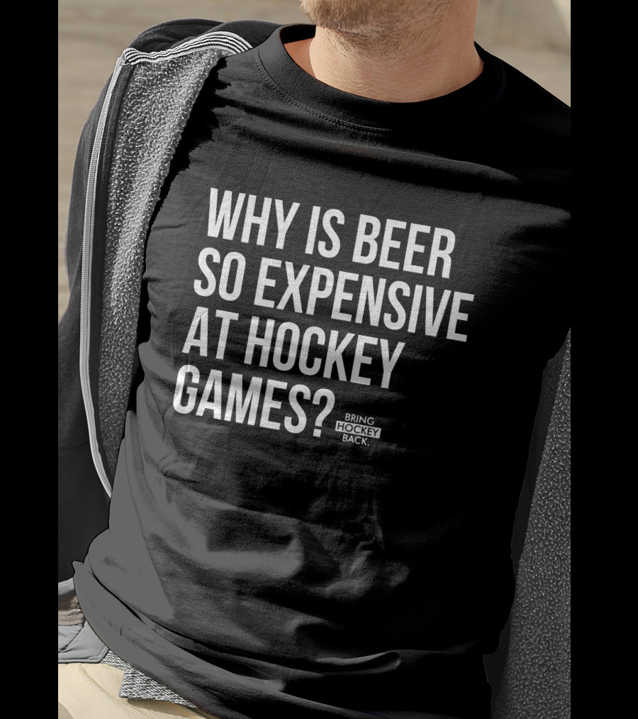 Why Is Beer So Expensive At Hockey Games Bring Hockey Back T-Shirt