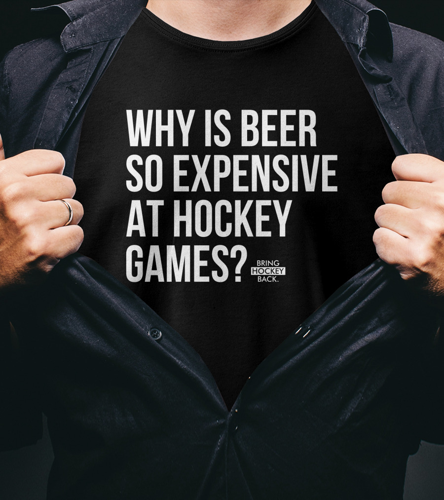 Why Is Beer So Expensive At Hockey Games Bring Hockey Back T-Shirt