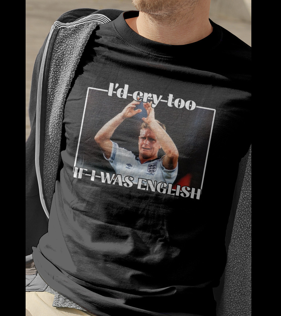 I'd Cry Too If I Was English Soccer Icon Emotion T-Shirt