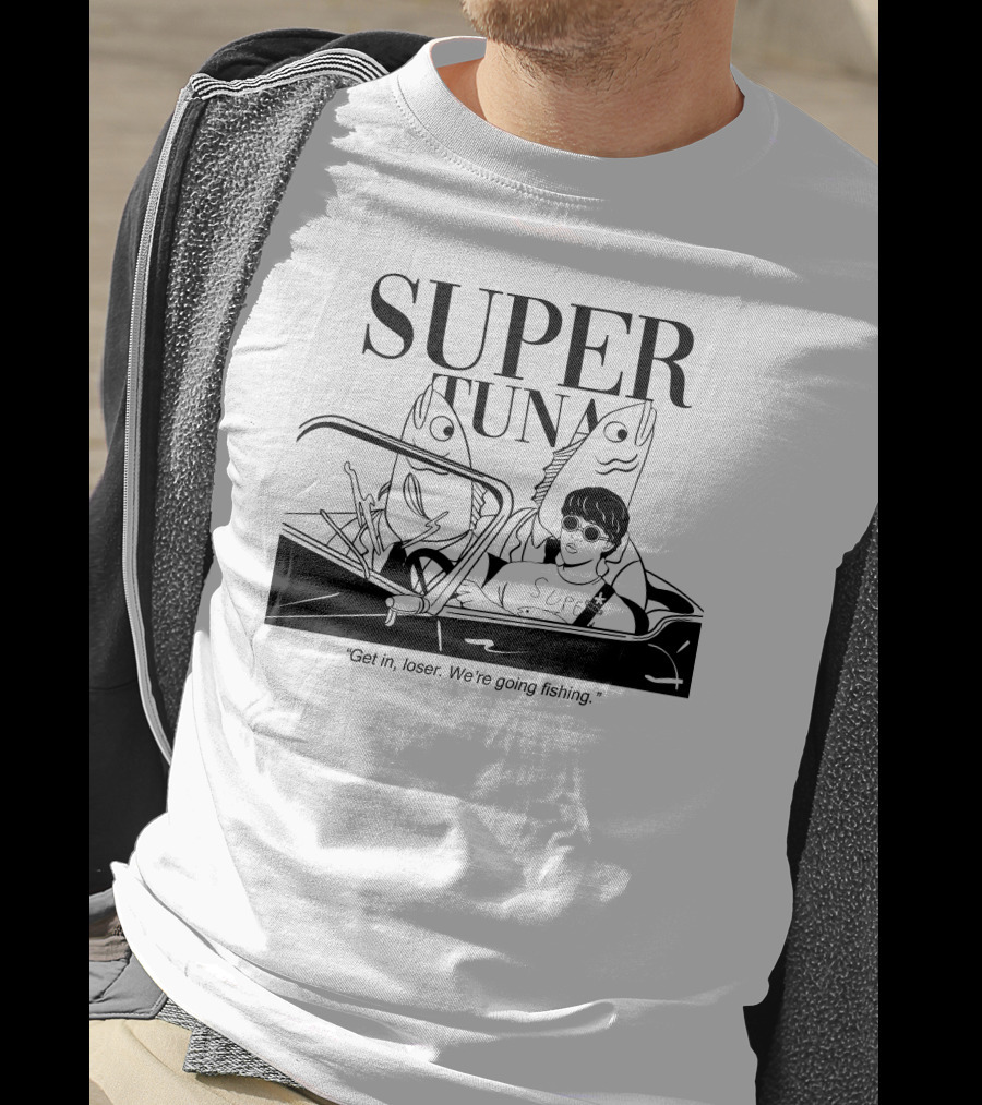 Super Tuna Get In Loser We're Going Fishing T-Shirt