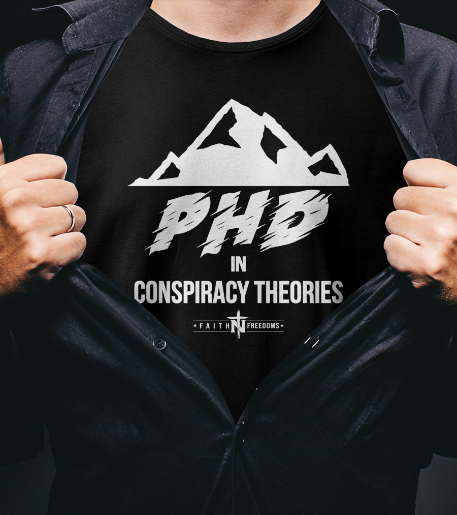 Faith N Freedoms Phd In Conspiracy Theories Comical Expression T-Shirt