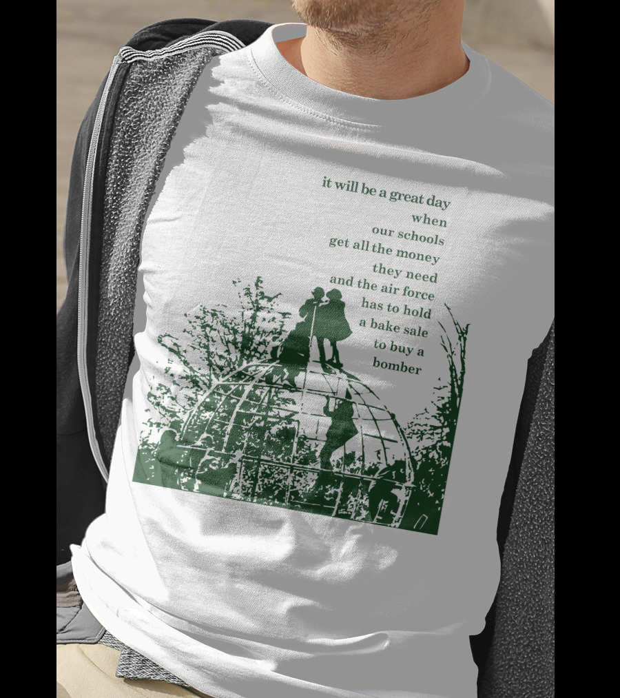 It Will Be A Great Day When Our Schools Get All The Money They Need And The Air Force Has To Hold A Bake Sale To Buy A Bomber T-Shirt