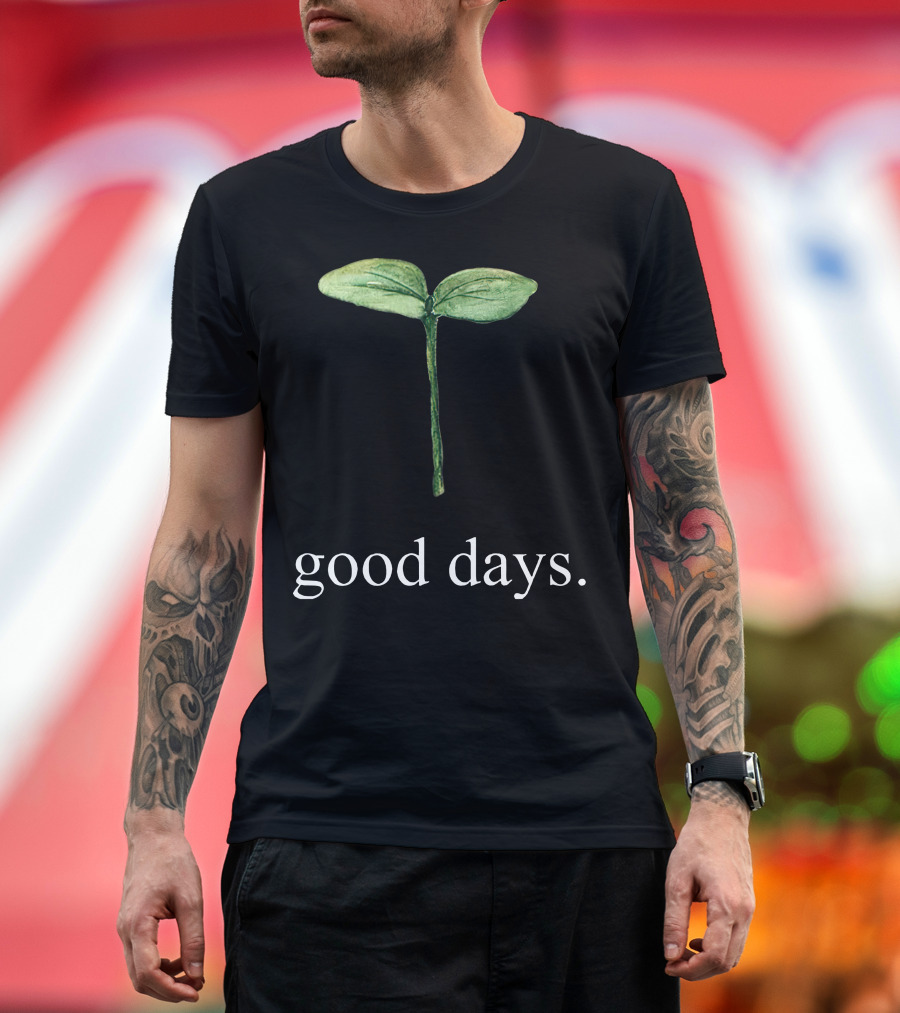 good days sprout T-Shirt