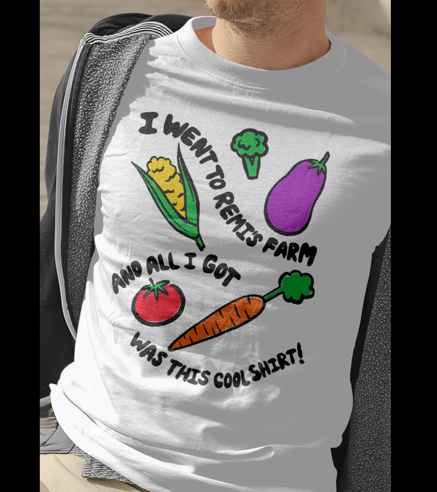 I Went To Remi's Farm And All I Got Was This Cool T-Shirt