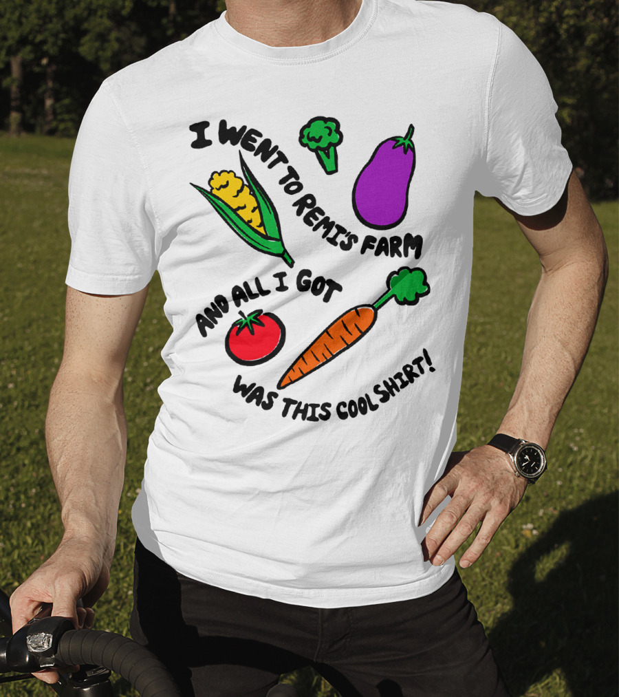 I Went To Remi's Farm And All I Got Was This Cool T-Shirt