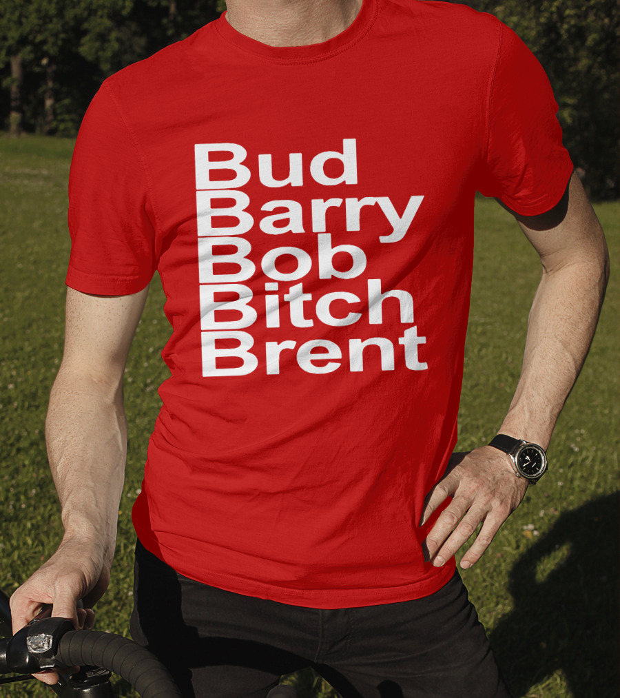 Bud Barry Bob Bitch Brent Longsleeve T-Shirt
