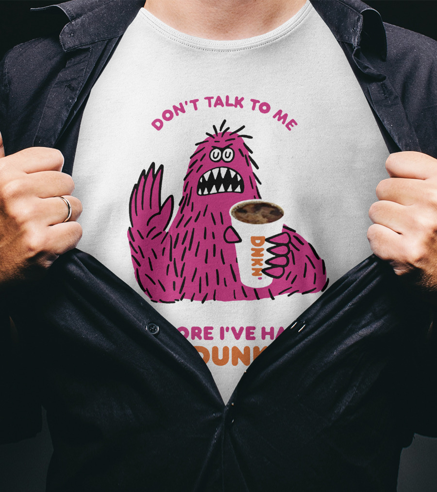 Don't Talk To ME Before I've Had My Dunkin' T-Shirt