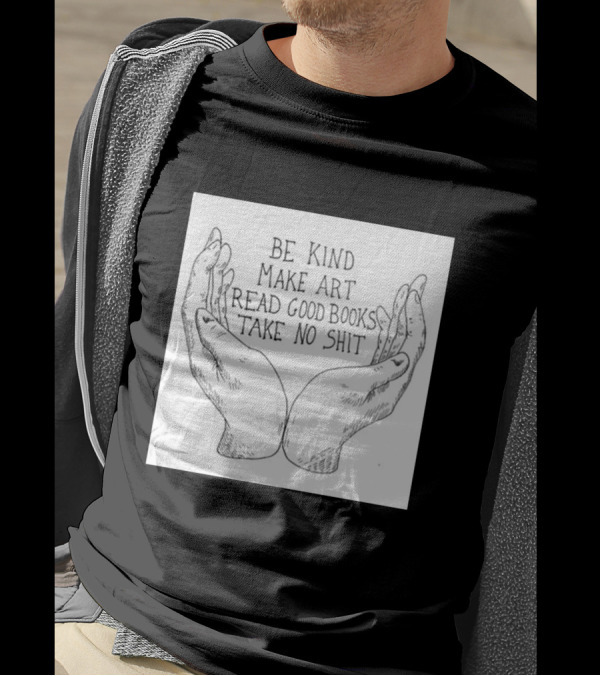 Be Kind Make Art Read Good Books Take No Shit Hands Drawing T-Shirt