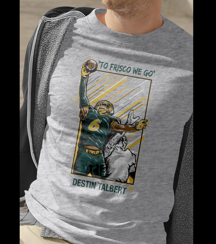 Destin Talbert To Frisco We Go Football Catch T-Shirt