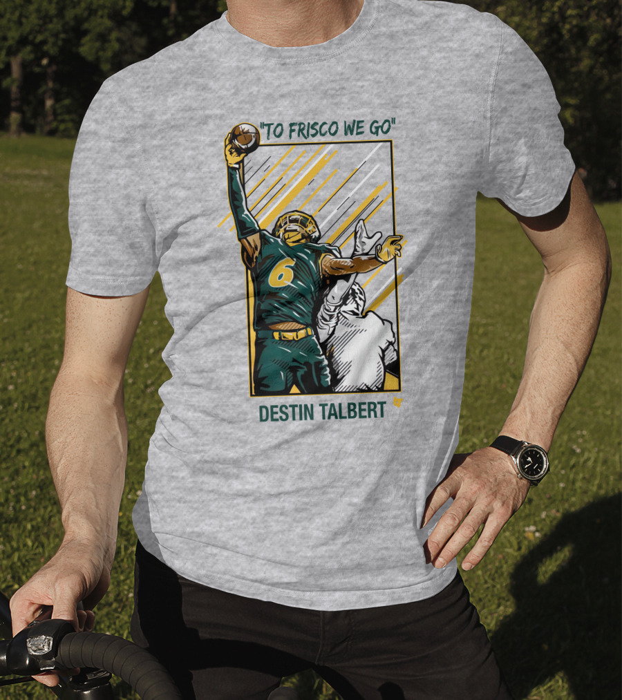 Destin Talbert To Frisco We Go Football Catch T-Shirt