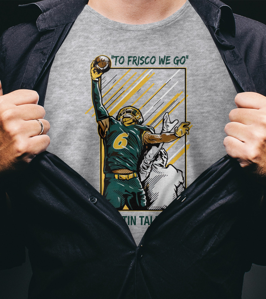 Destin Talbert To Frisco We Go Football Catch T-Shirt