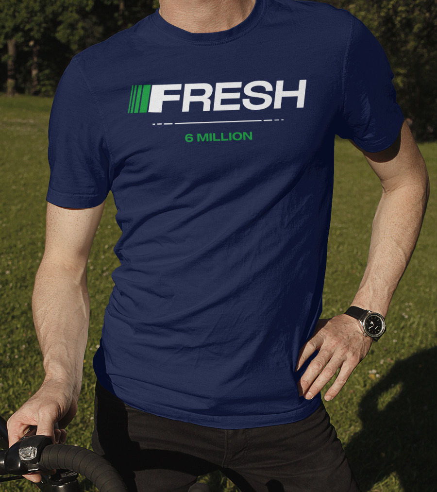 FRESH 6 MILLION T-Shirt