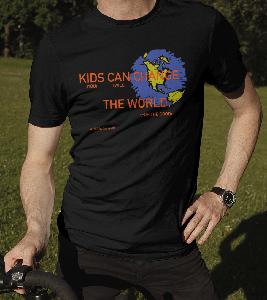KIDS CAN CHANGE THE WORLD (YOU WILL) (FOR THE GOOD) (a PSA By Kid Quill) T-Shirt