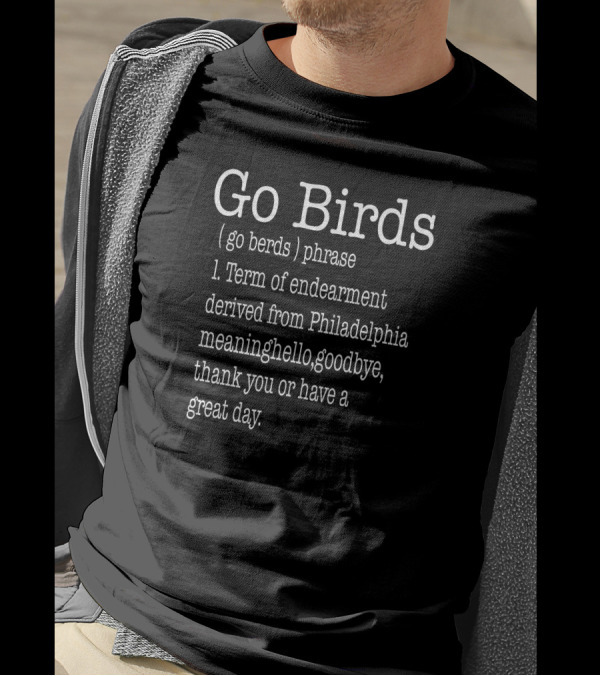 Go Birds Go Berds Phrase Term Of Endearment Derived From Philadelphia Meaning Hello Goodbye Thank You T-Shirt