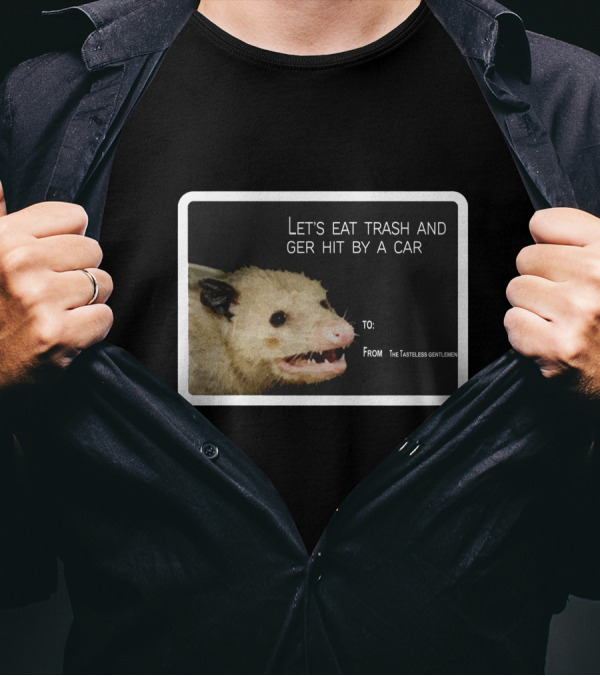 Let's Eat Trash And Get Hit By A Car Possum Meme From The Tasteless Gentlemen T-Shirt