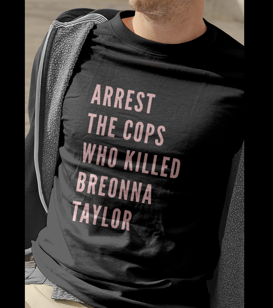 Arrest The Cops Who Killed Breonna Taylor T-Shirt