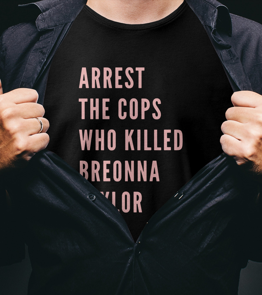 Arrest The Cops Who Killed Breonna Taylor T-Shirt