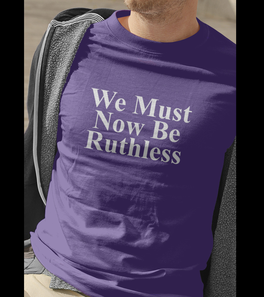 We Must Now Be Ruthless Women's Resource Center T-Shirt