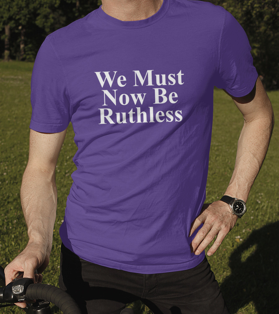 We Must Now Be Ruthless Women's Resource Center T-Shirt