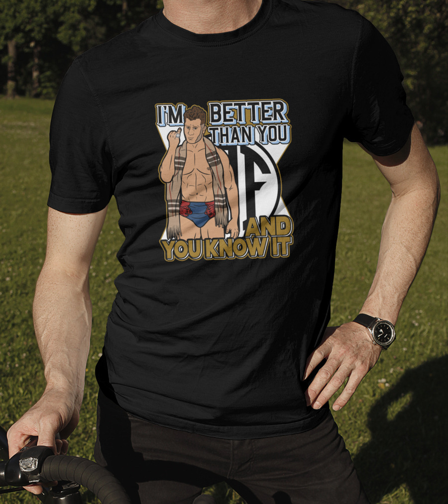 I'm Better Than You And You Know It T-Shirt